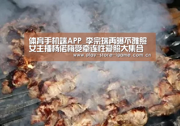 体育手机端APP_李宗瑞再曝不雅照 女主播杨偌梅受牵连性爱照大集合(图2) 爱游戏